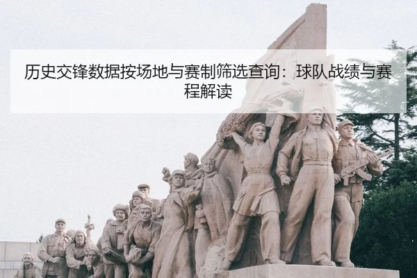历史交锋数据按场地与赛制筛选查询：球队战绩与赛程解读
