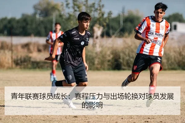 青年联赛球员成长：赛程压力与出场轮换对球员发展的影响